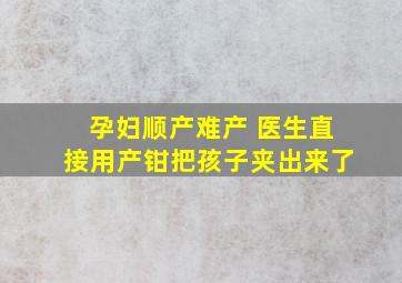 孕妇顺产难产 医生直接用产钳把孩子夹出来了